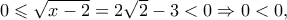 0 \leqslant \sqrt {x - 2}  = 2\sqrt 2  - 3 < 0 \Rightarrow 0 < 0,