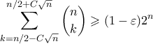 \displaystyle \sum_{k=n/2-C\sqrt{n}}^{n/2+C\sqrt{n}} \binom{n}{k} \geqslant (1-\varepsilon)2^n
