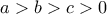 a > b > c > 0