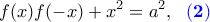 \displaystyle{f(x)f(-x)+x^2=a^2,~~{\color{blue}\bf(2)}}