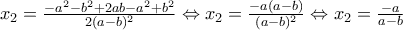 x_{2}=\frac{-a^2-b^2+2ab-a^2+b^2}{2(a-b)^2} \Leftrightarrow x_{2}=\frac{-a(a-b)}{(a-b)^2} \Leftrightarrow x_{2}=\frac{-a}{a-b} }