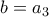 b=a_3