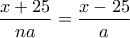 \dfrac{x+25}{na}=\dfrac{x-25}{a}
