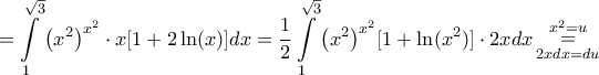 \displaystyle{ = \int\limits_1^{\sqrt 3 } {{{\left( {{x^2}} \right)}^{{x^2}}} \cdot x[1 + 2\ln (x)]} dx = \frac{1}{2}\int\limits_1^{\sqrt 3 } {{{\left( {{x^2}} \right)}^{{x^2}}}[1 + \ln ({x^2})]}  \cdot 2xdx\mathop  = \limits_{2xdx = du}^{{x^2} = u} }