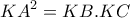 \displaystyle{KA^2 =KB.KC}
