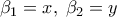 \displaystyle{{\beta _1} = x,\;{\beta _2} = y}