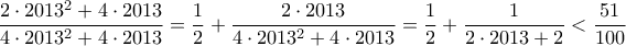 \displaystyle{ \frac{2 \cdot 2013^2 + 4\cdot 2013}{4 \cdot 2013^2 + 4 \cdot 2013} = \frac{1}{2} + \frac{2 \cdot 2013}{4 \cdot 2013^2 + 4 \cdot 2013} = \frac{1}{2} + \frac{1}{2 \cdot 2013 +2} < \frac{51}{100}}