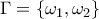 \Gamma=\{\omega_1,\omega_2\}