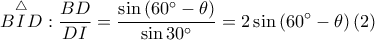 \displaystyle B\overset{\bigtriangleup }ID:\frac{BD}{DI}=\frac{\sin \left ( 60^\circ-\theta \right )}{\sin 30^\circ}=2\sin \left ( 60^\circ-\theta \right )\left ( 2 \right )