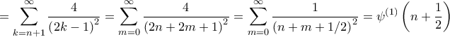 \displaystyle{ =  \sum_{k=n+1}^{\infty } \frac{4}{\left ( 2k-1 \right )^2} = \sum_{m=0}^{\infty } \frac{4}{\left ( 2n+2m+1 \right )^2} = \sum_{m=0}^{\infty } \frac{1}{\left ( n+m+1/2 \right )^2}= \psi^{(1)} \left ( n + \frac{1}{2} \right ) }