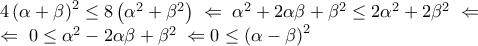 \displaystyle 
\begin{array}{l} 
 4\left( {\alpha  + \beta } \right)^2  \le 8\left( {\alpha ^2  + \beta ^2 } \right)\; \Leftarrow \;\alpha ^2  + 2\alpha \beta  + \beta ^2  \le 2\alpha ^2  + 2\beta ^2 \; \Leftarrow  \\  
  \Leftarrow \;0 \le \alpha ^2  - 2\alpha \beta  + \beta ^2 \; \Leftarrow 0 \le \left( {\alpha  - \beta } \right)^2 \; \\  
 \end{array}