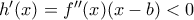 h'(x)=f''(x)(x-b)<0