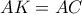 \displaystyle{AK=AC}