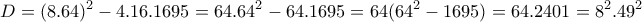 \displaystyle{D= (8.64)^2 - 4.16.1695 =64.64^2 -64.1695 = 64(64^2 -1695)=64.2401 =8^2 . 49^2}