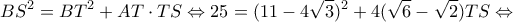 \displaystyle B{S^2} = B{T^2} + AT \cdot TS \Leftrightarrow 25 = {(11 - 4\sqrt 3 )^2} + 4(\sqrt 6  - \sqrt 2 )TS \Leftrightarrow 