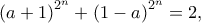 {\left( {a + 1} \right)^{2^n}} + {\left( {1 - a} \right)^{2^n}} = 2,