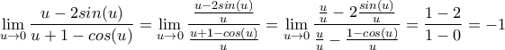 \displaystyle \lim_{u\to 0}\frac{u-2sin(u)}{u+1-cos(u)}=\displaystyle \lim_{u\to 0}\frac{\frac{u-2sin(u)}{u}}{\frac{u+1-cos(u)}{u}}=\displaystyle \lim_{u\to 0}\frac{\frac{u}{u}-2\frac{sin(u)}{u}}{\frac{u}{u}-\frac{1-cos(u)}{u}}=\frac{1-2}{1-0}=-1