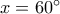x = 60^\circ