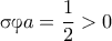 \textnormal{\gr &sigma;&phi;}a=\dfrac{1}{2}>0