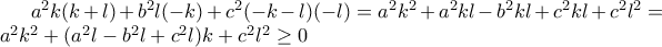 a^2k(k+l)+b^2l(-k)+c^2(-k-l)(-l)=a^2k^2+a^2kl-b^2kl+c^2kl+c^2l^2=a^2k^2+(a^2l-b^2l+c^2l)k+c^2l^2\geq 0 a^2k(k+l)+b^2l(-k)+c^2(-k-l)(-l)=a^2k^2+a^2kl-b^2kl+c^2kl+c^2l^2=a^2k^2+(a^2l-b^2l+c^2l)k+c^2l^2\geq 0