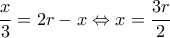 \displaystyle \frac{x}{3} = 2r - x \Leftrightarrow x = \frac{{3r}}{2}