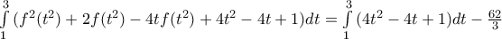 \int\limits_{1}^{3}{({{f}^{2}}}({{t}^{2}})+2f({{t}^{2}})-4tf({{t}^{2}})+4{{t}^{2}}-4t+1)dt=\int\limits_{1}^{3}{(}4{{t}^{2}}-4t+1)dt-\frac{62}{3}