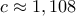 c\approx 1,108