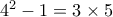 4^2-1=3\times 5