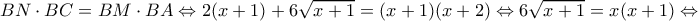 \displaystyle BN \cdot BC = BM \cdot BA \Leftrightarrow 2(x + 1) + 6\sqrt {x + 1}  = (x + 1)(x + 2) \Leftrightarrow 6\sqrt {x + 1}  = x(x + 1) \Leftrightarrow 