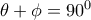 \theta+\phi=90^0
