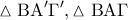 \displaystyle{ 
\vartriangle {\rm B}{\rm A}{'}\Gamma{'},\vartriangle {\rm B}{\rm A}\Gamma  
}