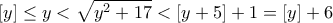 \displaystyle{[y]\leq y<\sqrt{y^2+17}<[y+5]+1 = [y]+6}