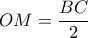 OM=\dfrac{BC}{2} OM=\dfrac{BC}{2}