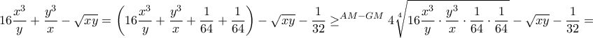 \displaystyle{ 16\dfrac{x^3}{y}+ \dfrac{y^3}{x} -\sqrt{xy} = \left ( 16\dfrac{x^3}{y}+ \dfrac{y^3}{x}  + \dfrac {1}{64} + \dfrac {1}{64} \right ) -\sqrt{xy} - \dfrac {1}{32}\ge ^{AM-GM} 4 \sqrt [4] {16\dfrac{x^3}{y}\cdot \dfrac{y^3}{x}  \cdot  \dfrac {1}{64} \cdot  \dfrac {1}{64} } -\sqrt{xy} -\dfrac {1}{32}=}