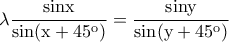 \lambda \dfrac{\rm sinx}{\rm sin(x+45^o)}=\dfrac{\rm siny}{\rm sin(y+45^o)}