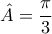 \hat{A}=\dfrac{\pi}{3}