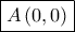 \displaystyle \boxed{A\left ( 0,0 \right )}