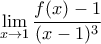 \displaystyle{\mathop {\lim }\limits_{x \to 1} \frac{{f(x) - 1}}{{(x - 1)^3 }}}