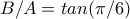 B/A=tan(\pi /6)