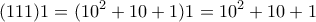 \displaystyle{(111)1=(10^2+10+1)1=10^2+10+1 } \displaystyle{(111)1=(10^2+10+1)1=10^2+10+1 }