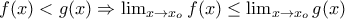f(x)<g(x)\Rightarrow \lim_{x\rightarrow x_{o}}f(x)\leq \lim_{x\rightarrow x_{o}}g(x)