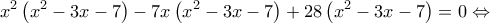 \displaystyle x^2\left(x^2-3x-7 \right)-7x\left(x^2-3x-7 \right)+28\left(x^2-3x-7 \right)=0
\Leftrightarrow \displaystyle x^2\left(x^2-3x-7 \right)-7x\left(x^2-3x-7 \right)+28\left(x^2-3x-7 \right)=0
\Leftrightarrow