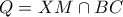 Q=XM\cap BC Q=XM\cap BC