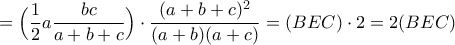 \displaystyle{=\Big(\frac{1}{2}a \frac{bc}{a+b+c}\Big)}\cdot \frac{(a+b+c)^2}{(a+b)(a+c)}=(BEC)\cdot 2 = 2(BEC)