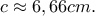c\approx 6,66 cm.