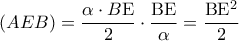 \displaystyle\left( {AEB} \right) = \frac{{\alpha  \cdot B{\rm E}}}{2} \cdot \frac{{{\rm B}{\rm E}}}{\alpha } = \frac{{{\rm B}{{\rm E}^2}}}{2}