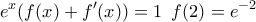 \displaystyle{e^x(f(x)+f'(x))=1\,\,\, \displaystyle{f(2)=e^{-2}}} \displaystyle{e^x(f(x)+f'(x))=1\,\,\, \displaystyle{f(2)=e^{-2}}}