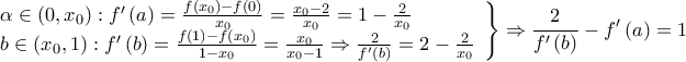 \displaystyle{\left. \begin{array}{l} 
\alpha  \in \left( {0,{x_0}} \right):f'\left( a \right) = \frac{{f\left( {{x_0}} \right) - f\left( 0 \right)}}{{{x_0}}} = \frac{{{x_0} - 2}}{{{x_0}}} = 1 - \frac{2}{{{x_0}}}\\ 
b \in \left( {{x_0},1} \right):f'\left( b \right) = \frac{{f\left( 1 \right) - f\left( {{x_0}} \right)}}{{1 - {x_0}}} = \frac{{{x_0}}}{{{x_0} - 1}} \Rightarrow \frac{2}{{f'\left( b \right)}} = 2 - \frac{2}{{{x_0}}} 
\end{array} \right\} \Rightarrow \frac{2}{{f'\left( b \right)}} - f'\left( a \right) = 1}