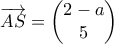 \overrightarrow{AS}=\begin{pmatrix} 2-a \\ 5 \end{pmatrix}