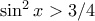 \sin^2x > 3/4